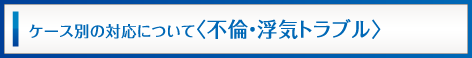 ケース別の対応について（不倫・浮気トラブル）
