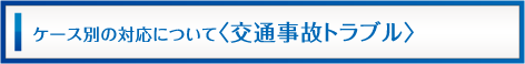 ケース別対応について（交通事故トラブル）